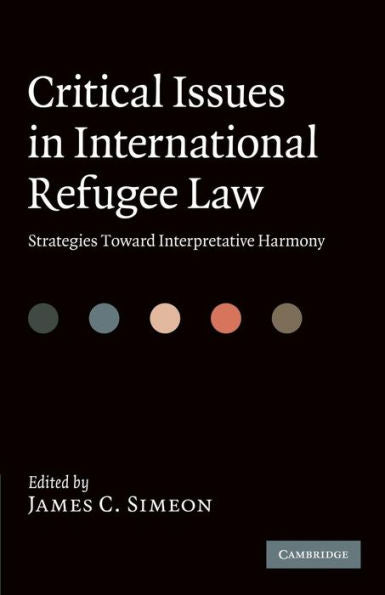 Critical Issues In International Refugee Law: Strategies Toward Interpretative Harmony