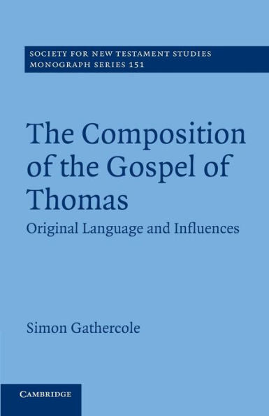 The Composition Of The Gospel Of Thomas: Original Language And Influences (Society For New Testament Studies Monograph Series, Series Number 151)
