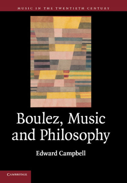Boulez, Music And Philosophy (Music In The Twentieth Century, Series Number 27)