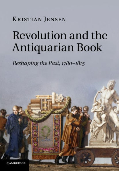 Revolution And The Antiquarian Book: Reshaping The Past, 1780?815