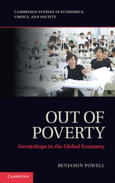 Out Of Poverty: Sweatshops In The Global Economy (Cambridge Studies In Economics, Choice, And Society)