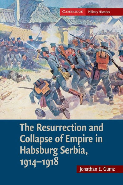 The Resurrection And Collapse Of Empire In Habsburg Serbia, 1914?918: Volume 1 (Cambridge Military Histories)