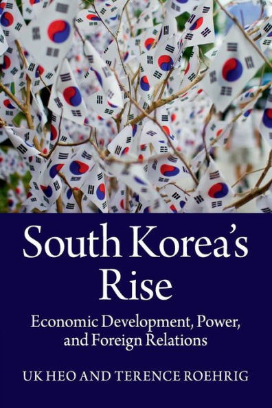 South Korea's Rise: Economic Development, Power, And Foreign Relations