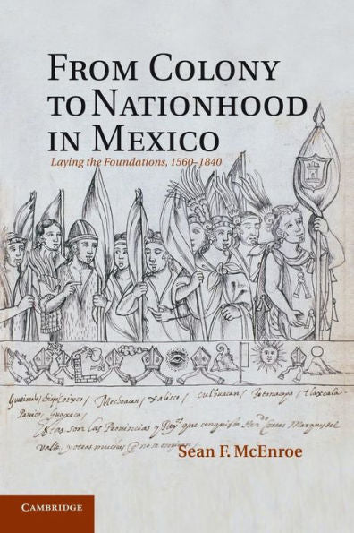 From Colony To Nationhood In Mexico: Laying The Foundations, 1560?840