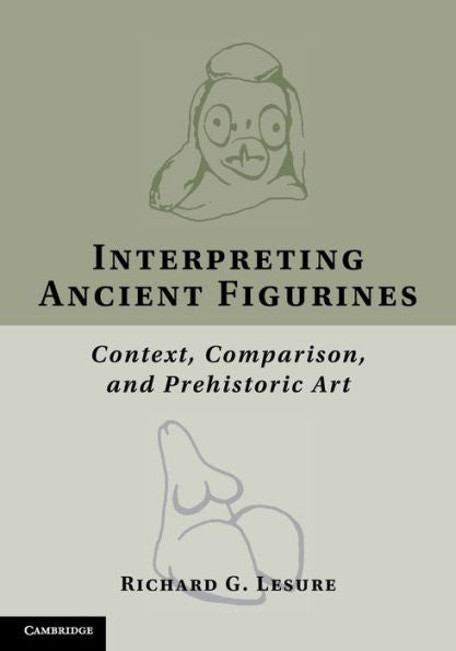 Interpreting Ancient Figurines: Context, Comparison, And Prehistoric Art