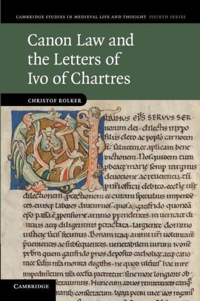 Canon Law And The Letters Of Ivo Of Chartres (Cambridge Studies In Medieval Life And Thought: Fourth Series, Series Number 76)