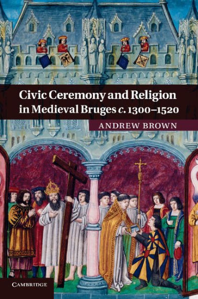 Civic Ceremony And Religion In Medieval Bruges C.1300?520