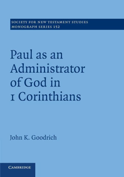 Paul As An Administrator Of God In 1 Corinthians (Society For New Testament Studies Monograph Series, Series Number 152)