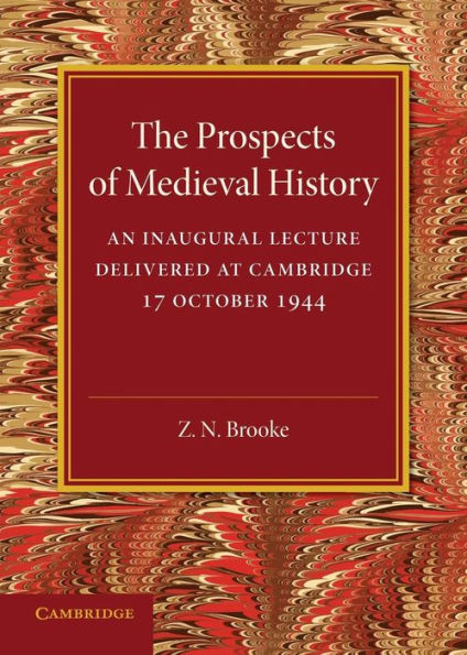 The Prospects Of Medieval History: An Inaugural Lecture Delivered At Cambridge, 17 October 1944