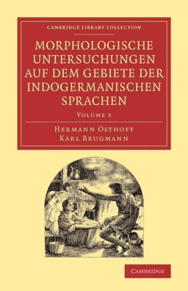 Morphologische Untersuchungen Auf Dem Gebiete Der Indogermanischen Sprachen (Cambridge Library Collection - Linguistics) (Volume 3)