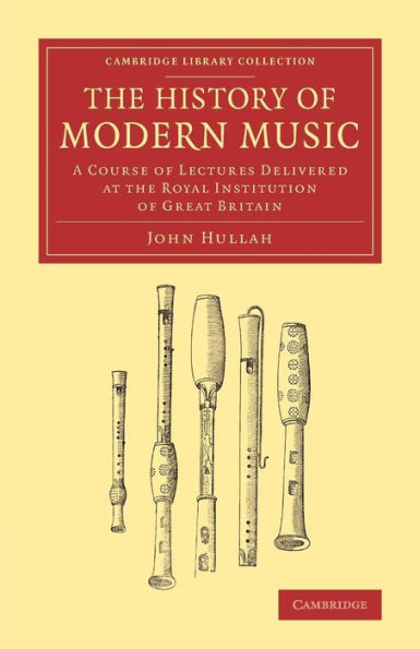 The History Of Modern Music: A Course Of Lectures Delivered At The Royal Institution Of Great Britain (Cambridge Library Collection - Music)