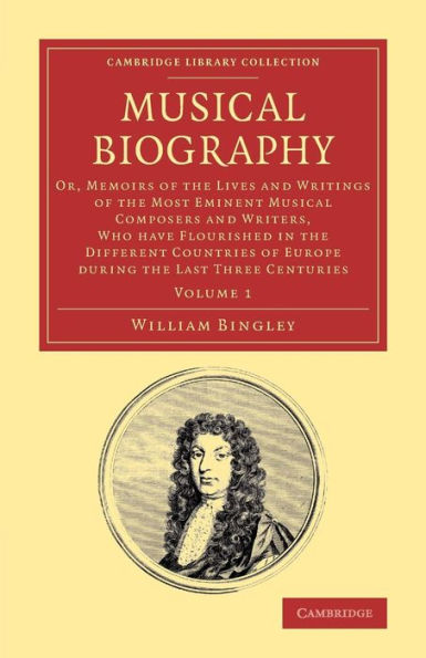 Musical Biography: Volume 1: Or, Memoirs Of The Lives And Writings Of The Most Eminent Musical Composers And Writers, Who Have Flourished In The ... (Cambridge Library Collection - Music)