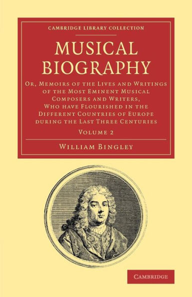 Musical Biography: Volume 2: Or, Memoirs Of The Lives And Writings Of The Most Eminent Musical Composers And Writers, Who Have Flourished In The ... (Cambridge Library Collection - Music)