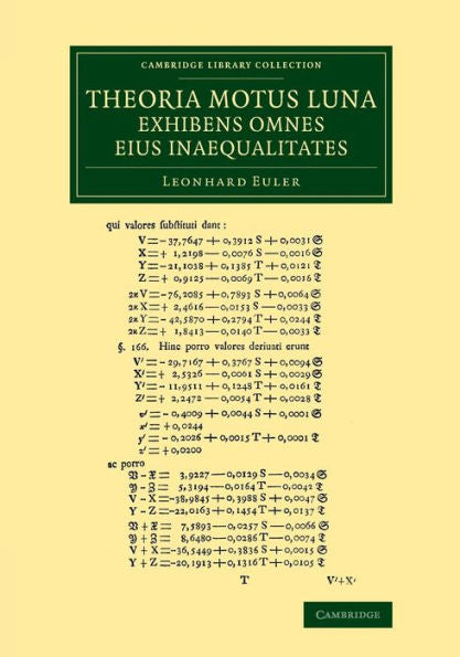 Theoria Motus Lunae Exhibens Omnes Eius Inaequalitates: In Additamento Hoc Idem Argumentum Aliter Tractatur Simulque Ostenditur Quemadmodum Motus ... (Cambridge Library Collection - Astronomy)