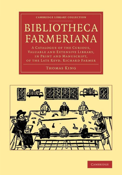 Bibliotheca Farmeriana: A Catalogue Of The Curious, Valuable And Extensive Library, In Print And Manuscript, Of The Late Revd Richard Farmer ... Of Printing, Publishing And Libraries)