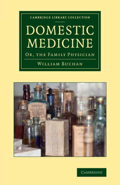 Domestic Medicine: Or, The Family Physician (Cambridge Library Collection - History Of Medicine)