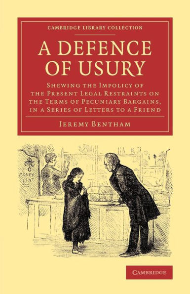 A Defence Of Usury: Shewing The Impolicy Of The Present Legal Restraints On The Terms Of Pecuniary Bargains, In A Series Of Letters To A Friend (Cambridge Library Collection - Philosophy)