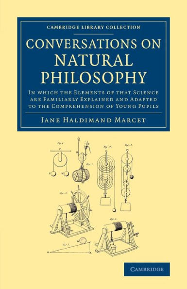 Conversations On Natural Philosophy: In Which The Elements Of That Science Are Familiarly Explained And Adapted To The Comprehension Of Young Pupils (Cambridge Library Collection - Physical Sciences)