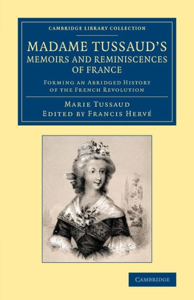 Madame Tussaud's Memoirs And Reminiscences Of France: Forming An Abridged History Of The French Revolution (Cambridge Library Collection - European History)