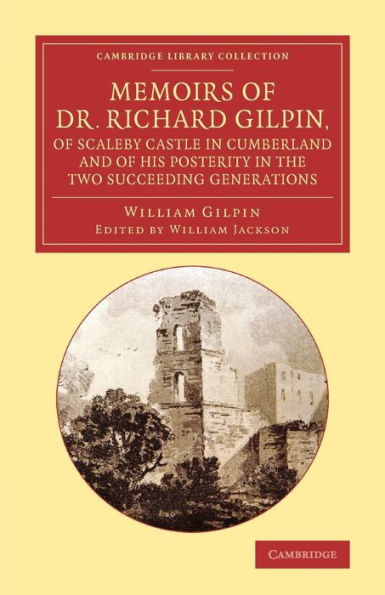 Memoirs Of Dr Richard Gilpin, Of Scaleby Castle In Cumberland: And Of His Posterity In The Two Succeeding Generations (Cambridge Library Collection - Art And Architecture)