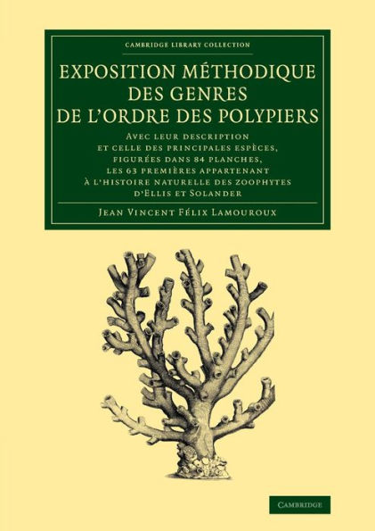 Exposition Méthodique Des Genres De L'Ordre Des Polypiers: Avec Leur Description Et Celle Des Principales Espèces, Figur?S Dans 84 Planches, Les 63 ... (Cambridge Library Collection - Zoology)