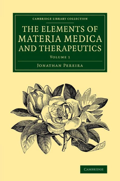 The Elements Of Materia Medica And Therapeutics: Volume 1 (Cambridge Library Collection - History Of Medicine)