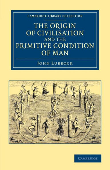 The Origin Of Civilisation And The Primitive Condition Of Man: Mental And Social Condition Of Savages (Cambridge Library Collection - Anthropology)