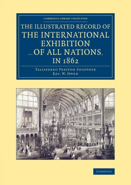 The Illustrated Record Of The International Exhibition ... Of All Nations, In 1862 (Cambridge Library Collection - British And Irish History, 19Th Century)