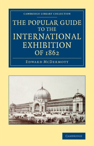 The Popular Guide To The International Exhibition Of 1862 (Cambridge Library Collection - British And Irish History, 19Th Century)