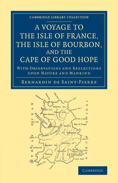 A Voyage To The Isle Of France, The Isle Of Bourbon, And The Cape Of Good Hope: With Observations And Reflections Upon Nature And Mankind (Cambridge Library Collection - Maritime Exploration)