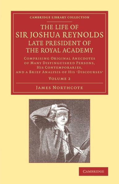 The Life Of Sir Joshua Reynolds, Ll.D., F.R.S., F.S.A., Etc., Late President Of The Royal Academy: Volume 2: Comprising Original Anecdotes Of Many ... Library Collection - Art And Architecture)