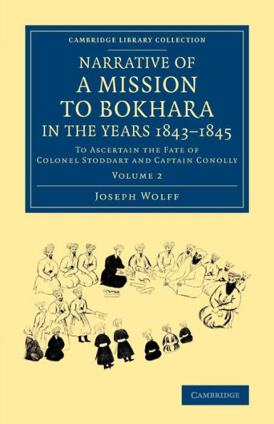 Narrative Of A Mission To Bokhara, In The Years 1843-1845 To Ascertain The Fate Of Colonel Stoddart And Captain Conolly (Cambridge Library Collection - South Asian History) (Volume 2)