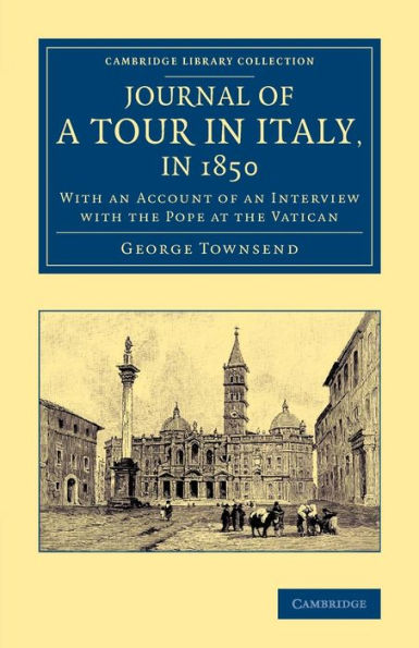 Journal Of A Tour In Italy, In 1850: With An Account Of An Interview With The Pope At The Vatican (Cambridge Library Collection - Travel, Europe)