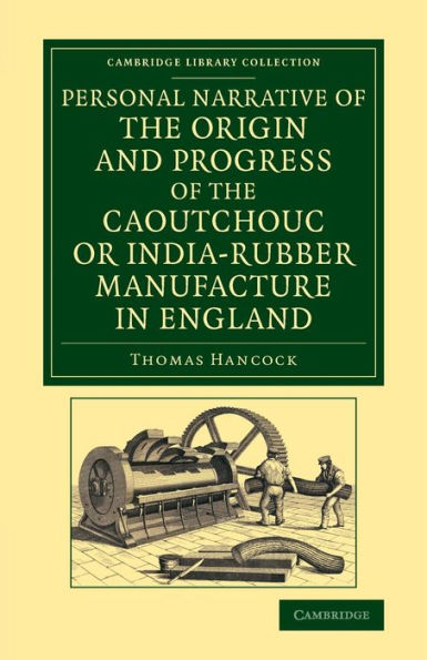 Personal Narrative Of The Origin And Progress Of The Caoutchouc Or India-Rubber Manufacture In England (Cambridge Library Collection - Technology)