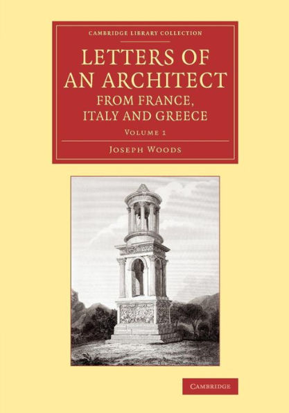Letters Of An Architect From France, Italy And Greece (Cambridge Library Collection - Art And Architecture) (Volume 1)
