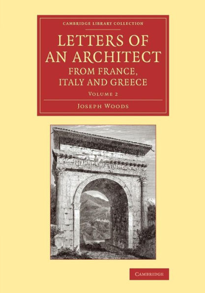 Letters Of An Architect From France, Italy And Greece (Cambridge Library Collection - Art And Architecture) (Volume 2)