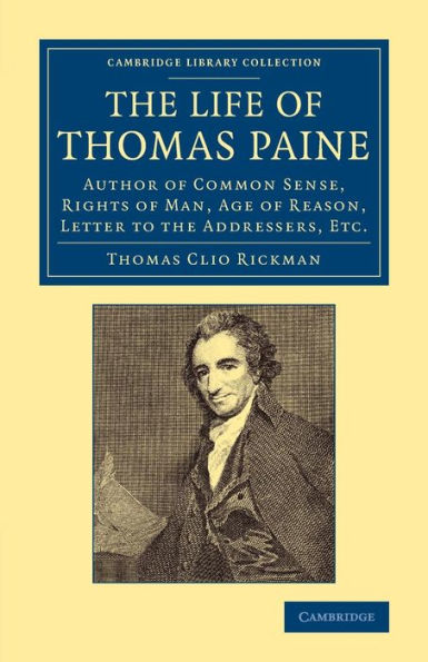 The Life Of Thomas Paine: Author Of Common Sense, Rights Of Man, Age Of Reason, Letter To The Addressers, Etc. (Cambridge Library Collection - British & Irish History, 17Th & 18Th Centuries)