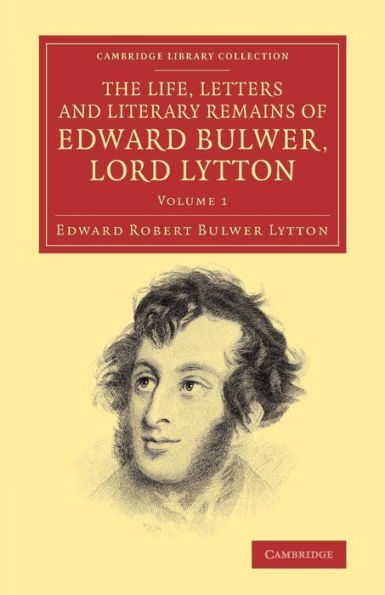 The Life, Letters And Literary Remains Of Edward Bulwer, Lord Lytton (Cambridge Library Collection - Literary Studies) (Volume 1)