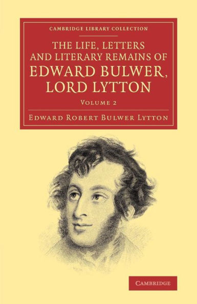 The Life, Letters And Literary Remains Of Edward Bulwer, Lord Lytton (Cambridge Library Collection - Literary Studies) (Volume 2)