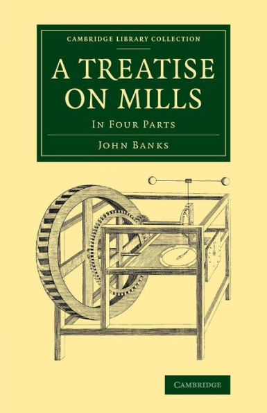 A Treatise On Mills (Cambridge Library Collection - Technology)