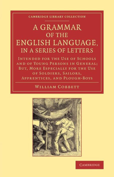 A Grammar Of The English Language, In A Series Of Letters: Intended For The Use Of Schools And Of Young Persons In General; But, More Especially For ... Library Collection - Literary Studies)