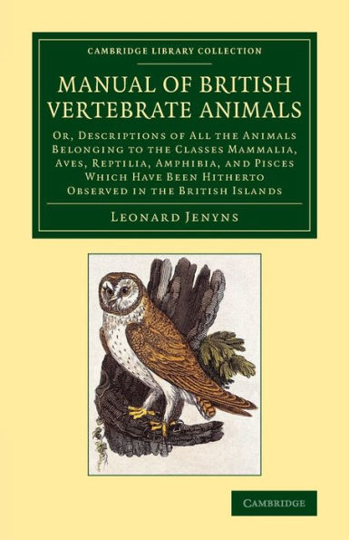 A Manual Of British Vertebrate Animals: Or, Descriptions Of All The Animals Belonging To The Classes Mammalia, Aves, Reptilia, Amphibia, And Pisces ... (Cambridge Library Collection - Zoology)