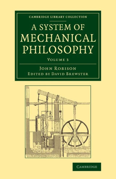 A System Of Mechanical Philosophy (Cambridge Library Collection - Technology) (Volume 3)