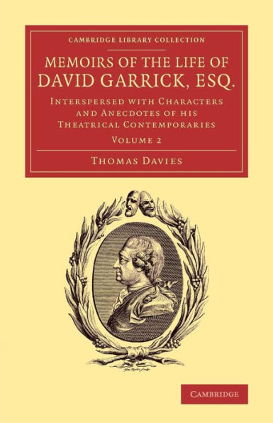 Memoirs Of The Life Of David Garrick, Esq.: Interspersed With Characters And Anecdotes Of His Theatrical Contemporaries (Cambridge Library Collection - Literary Studies) (Volume 2)