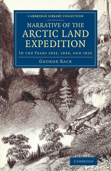 Narrative Of The Arctic Land Expedition To The Mouth Of The Great Fish River, And Along The Shores Of The Arctic Ocean: In The Years 1833, 1834, And ... Library Collection - Polar Exploration)