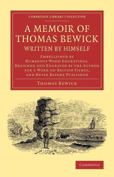 A Memoir Of Thomas Bewick Written By Himself: Embellished By Numerous Wood Engravings, Designed And Engraved By The Author For A Work On British ... Library Collection - Art And Architecture)