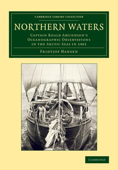 Northern Waters: Captain Roald Amundsen's Oceanographic Observations In The Arctic Seas In 1901 (Cambridge Library Collection - Earth Science)