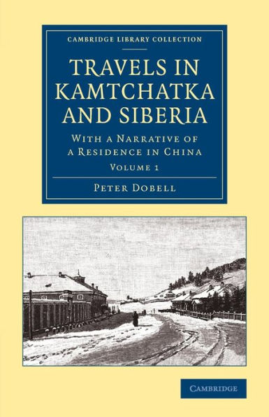 Travels In Kamtchatka And Siberia: With A Narrative Of A Residence In China (Cambridge Library Collection - Polar Exploration) (Volume 1)