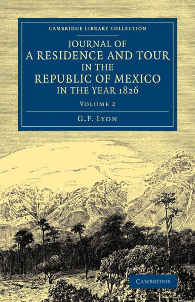 Journal Of A Residence And Tour In The Republic Of Mexico In The Year 1826: With Some Account Of The Mines Of That Country (Cambridge Library Collection - Latin American Studies) (Volume 2)