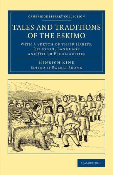 Tales And Traditions Of The Eskimo: With A Sketch Of Their Habits, Religion, Language And Other Peculiarities (Cambridge Library Collection - Polar Exploration)